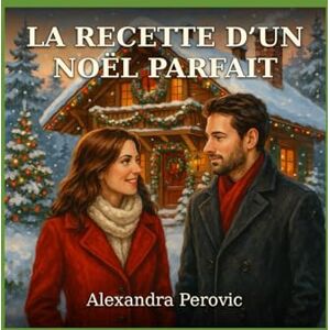 Perovic, Alexandra LA RECETTE D’UN NOËL PARFAIT: À celles et ceux qui ont compris que l’amour ne se mesure pas… même quand on peut tout acheter. Perovic, Alexandra LA RECETTE D’UN NOËL PARFAIT: À celles et ceux qui ont compris que l’amour ne se mesure pas… même quand on peut tout acheter.