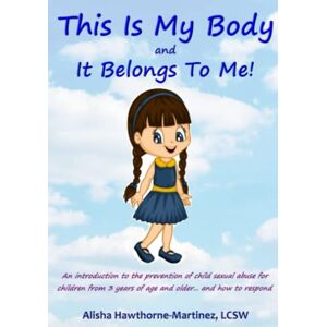 Hawthorne-Martinez, Alisha This Is My Body and It Belongs To Me Hawthorne-Martinez, Alisha This Is My Body and It Belongs To Me