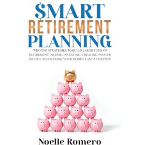 Romero, Noelle Smart Retirement Planning: Winning strategies to build large sums of retirement income; investing, creating passive income and making your money last a lifetime Romero, Noelle Smart Retirement Planning: Winning strategies to build large sums of retirement income; investing, creating passive income and making your money last a lifetime