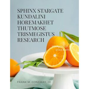 Conaway Jr, Frank M Sphinx Stargate Kundalini Horemakhet Thutmose Trismegistus Research Conaway Jr, Frank M Sphinx Stargate Kundalini Horemakhet Thutmose Trismegistus Research