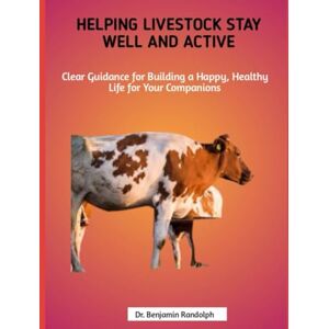 RANDOLPH, DR. BENJAMIN Helping Livestock Stay Well and Active: Clear Guidance for Building a Happy, Healthy Life for Your Farm Companions RANDOLPH, DR. BENJAMIN Helping Livestock Stay Well and Active: Clear Guidance for Building a Happy, Healthy Life for Your Farm Companions