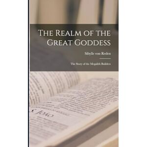 Reden, Sibylle Von The Realm of the Great Goddess; the Story of the Megalith Builders Reden, Sibylle Von The Realm of the Great Goddess; the Story of the Megalith Builders