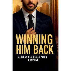 Hadi, Rabea Winning Him Back: A Clean CEO Redemption Romance: 12 (Clean Reads Collection) Hadi, Rabea Winning Him Back: A Clean CEO Redemption Romance: 12 (Clean Reads Collection)