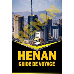 Woodby, ADAM. N HENAN GUIDE DE VOYAGE 2026: « Planificateur de voyage complet avec des itinéraires, des informations culturelles, des sites historiques, des guides ... pratiques pour explorer la Chine centrale » Woodby, ADAM. N HENAN GUIDE DE VOYAGE 2026: « Planificateur de voyage complet avec des itinéraires, des informations culturelles, des sites historiques, des guides ... pratiques pour explorer la Chine centrale »