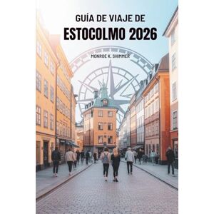 Shimmer, Monroe K. GUÍA DE VIAJE DE ESTOCOLMO 2026: Descubra la cultura, la gastronomía y las atracciones turísticas de Suecia Shimmer, Monroe K. GUÍA DE VIAJE DE ESTOCOLMO 2026: Descubra la cultura, la gastronomía y las atracciones turísticas de Suecia
