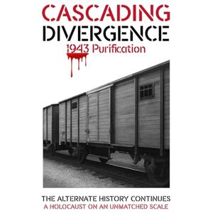 Wood, Ron CASCADING DIVERGENCE: 1943 Purification A Holocaust on an Unmatched Scale (5th Story in a Saga of a World Transformed by the Untimely Loss of Winston Churchill) Wood, Ron CASCADING DIVERGENCE: 1943 Purification A Holocaust on an Unmatched Scale (5th Story in a Saga of a World Transformed by the Untimely Loss of Winston Churchill)