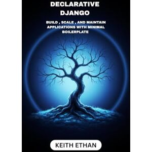 Ethan, Keith Declarative Django: Build , Scale , And Maintain Applications With Minimal Boilerplate Ethan, Keith Declarative Django: Build , Scale , And Maintain Applications With Minimal Boilerplate