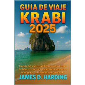 HARDING, JAMES D. Guía de viaje Krabi 2025: La guía del viajero inteligente sobre lo que se debe y no se debe hacer culturalmente y la etiqueta cotidiana en todo el mundo HARDING, JAMES D. Guía de viaje Krabi 2025: La guía del viajero inteligente sobre lo que se debe y no se debe hacer culturalmente y la etiqueta cotidiana en todo el mundo