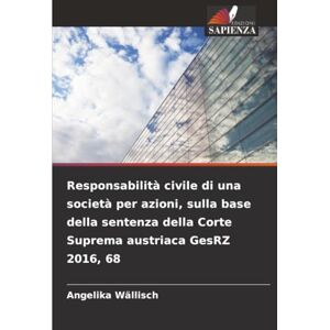Wällisch, Angelika Responsabilità civile di una società per azioni, sulla base della sentenza della Corte Suprema austriaca GesRZ 2016, 68 Wällisch, Angelika Responsabilità civile di una società per azioni, sulla base della sentenza della Corte Suprema austriaca GesRZ 2016, 68