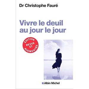 Fauré, Docteur Christophe VIVRE LE DEUIL AU JOUR LE JOUR (Ed.2018) Fauré, Docteur Christophe VIVRE LE DEUIL AU JOUR LE JOUR (Ed.2018)
