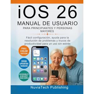 Publishing, NuviaTech ios 26 Manual De Usuario Para Principiantes Y Personas Mayores: Fácil configuración, ayuda para la resolución de problemas y trucos de productividad para un uso sin estrés Publishing, NuviaTech ios 26 Manual De Usuario Para Principiantes Y Personas Mayores: Fácil configuración, ayuda para la resolución de problemas y trucos de productividad para un uso sin estrés