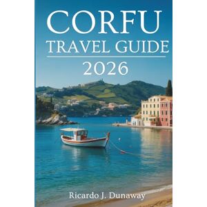 Dunaway, Ricardo J. CORFU TRAVEL GUIDE 2026: Lush Landscapes and Venetian Echoes in Greece Dunaway, Ricardo J. CORFU TRAVEL GUIDE 2026: Lush Landscapes and Venetian Echoes in Greece