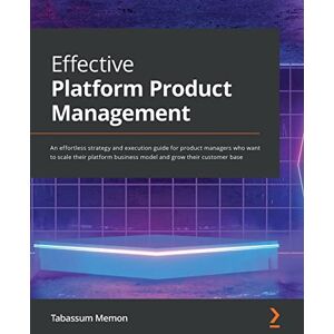Memon, Tabassum Effective Platform Product Management: An effortless strategy and execution guide for product managers who want to scale their platform business model and grow their customer base Memon, Tabassum Effective Platform Product Management: An effortless strategy and execution guide for product managers who want to scale their platform business model and grow their customer base