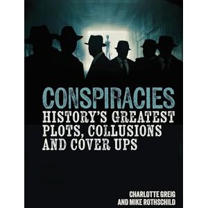 Greig, Charlotte Conspiracies: History's Greatest Plots, Collusions and Cover Ups (Arcturus Illustrated Case Files) Greig, Charlotte Conspiracies: History's Greatest Plots, Collusions and Cover Ups (Arcturus Illustrated Case Files)
