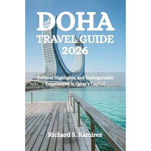 Ramirez, Richard S. DOHA TRAVEL GUIDE 2026: Cultural Highlights, and Unforgettable Experiences in Qatar’s Capital Ramirez, Richard S. DOHA TRAVEL GUIDE 2026: Cultural Highlights, and Unforgettable Experiences in Qatar’s Capital