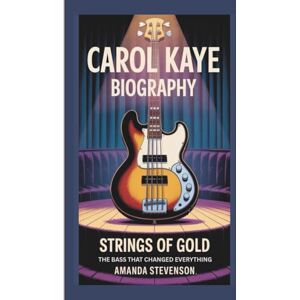 STEVENSON, AMANDA CAROL KAYE BIOGRAPHY: STRINGS OF GOLD:THE BASS THAT CHANGED EVERYTHING STEVENSON, AMANDA CAROL KAYE BIOGRAPHY: STRINGS OF GOLD:THE BASS THAT CHANGED EVERYTHING