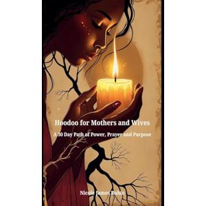 Rubio, Nicole James Hoodoo for Mothers and Wives: A 30 Day Path of Power, Prayer, and Purpose Rubio, Nicole James Hoodoo for Mothers and Wives: A 30 Day Path of Power, Prayer, and Purpose
