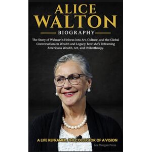 Press, Lex Morgan ALICE WALTON BIOGRAPHY: The Story of Walmart’s Heiress into Art, Culture, and the Global Conversation on Wealth and Legacy, how she’s Reframing Americans Wealth, Art, and Philanthropy. Press, Lex Morgan ALICE WALTON BIOGRAPHY: The Story of Walmart’s Heiress into Art, Culture, and the Global Conversation on Wealth and Legacy, how she’s Reframing Americans Wealth, Art, and Philanthropy.