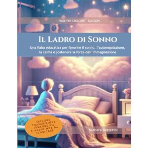 Bettetini, Barbara Il Ladro di Sonno: Fiaba educativa per favorire riposo, calma, immaginazione e consapevolezza emotiva nel passaggio fra sonno e veglia (strumento per ... – Carta del Docente) (Fiabe per Crescere®) Bettetini, Barbara Il Ladro di Sonno: Fiaba educativa per favorire riposo, calma, immaginazione e consapevolezza emotiva nel passaggio fra sonno e veglia (strumento per ... – Carta del Docente) (Fiabe per Crescere®)