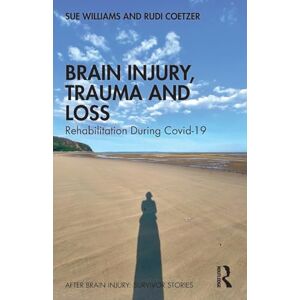 Williams, Sue Brain Injury, Trauma and Loss: Rehabilitation During Covid-19 (After Brain Injury: Survivor Stories) Williams, Sue Brain Injury, Trauma and Loss: Rehabilitation During Covid-19 (After Brain Injury: Survivor Stories)