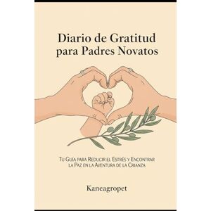 pablo florez, kaneagropet Diario de gratitud para padres novatos: Mindfulness, Gratitud y Autocuidado para Padres que lo Dan Todo pablo florez, kaneagropet Diario de gratitud para padres novatos: Mindfulness, Gratitud y Autocuidado para Padres que lo Dan Todo