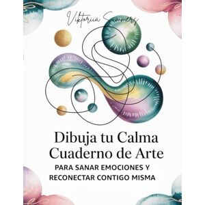 Summers, Viktoriia DIBUJA TU CALMA: CUADERNO DE ARTE PARA SANAR EMOCIONES Y RECONECTAR CONTIGO MISMA Summers, Viktoriia DIBUJA TU CALMA: CUADERNO DE ARTE PARA SANAR EMOCIONES Y RECONECTAR CONTIGO MISMA