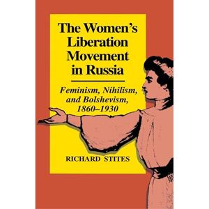 Stites, Richard The Women's Liberation Movement in Russia: Feminism, Nihilsm, and Bolshevism, 1860-1930 Expanded Edition Stites, Richard The Women's Liberation Movement in Russia: Feminism, Nihilsm, and Bolshevism, 1860-1930 Expanded Edition