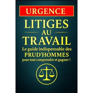 Morel, Alexandre Urgence – Litiges au travail :Le guide indispensable des Prud’hommes pour tout comprendre et gagner !: Procédures et stratégies pour défendre vos droits et réussir devant le Conseil de Prud’homme Morel, Alexandre Urgence – Litiges au travail :Le guide indispensable des Prud’hommes pour tout comprendre et gagner !: Procédures et stratégies pour défendre vos droits et réussir devant le Conseil de Prud’homme