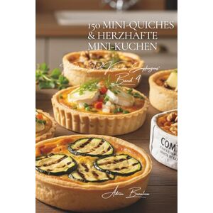 Beaulieu, Adrien L. 150 Mini-Quiches & Herzhafte Mini-Kuchen: Eine französische kulinarische Enzyklopädie – Sammlung Die Kunst des Empfangens – Band 4 (Eine Französische ... Kollektion „Die Kunst des Empfangens“) Beaulieu, Adrien L. 150 Mini-Quiches & Herzhafte Mini-Kuchen: Eine französische kulinarische Enzyklopädie – Sammlung Die Kunst des Empfangens – Band 4 (Eine Französische ... Kollektion „Die Kunst des Empfangens“)