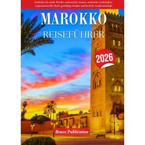 Publication, Bruce MAROKKO REISEFÜHRER 2026: Entdecken Sie antike Wunder, authentische Aromen, malerische Landschaften, temperamentvolle Musik, geschäftige Straßen und herzliche Gastfreundschaft Publication, Bruce MAROKKO REISEFÜHRER 2026: Entdecken Sie antike Wunder, authentische Aromen, malerische Landschaften, temperamentvolle Musik, geschäftige Straßen und herzliche Gastfreundschaft