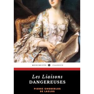 de Laclos, Pierre Choderlos Les Liaisons dangereuses: The 18th Century Literary Classic (Annotated) de Laclos, Pierre Choderlos Les Liaisons dangereuses: The 18th Century Literary Classic (Annotated)