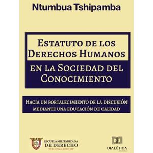 Tshipamba, Dr. Ntumbua Estatuto de los Derechos Humanos en la Sociedad del Conocimiento: Hacia un fortalecimiento de la discusión mediante una educación de calidad Tshipamba, Dr. Ntumbua Estatuto de los Derechos Humanos en la Sociedad del Conocimiento: Hacia un fortalecimiento de la discusión mediante una educación de calidad