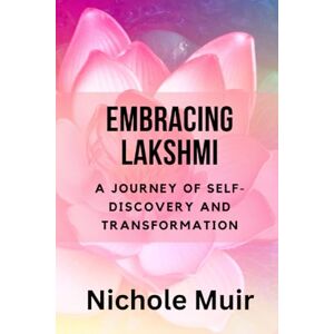 Muir, Nichole Embracing Lakshmi: A Journey of Self-Discovery and Transformation Muir, Nichole Embracing Lakshmi: A Journey of Self-Discovery and Transformation