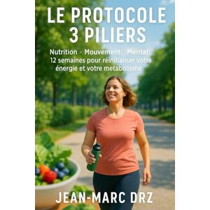 DRZ, Jean-Marc Le Protocole 3 Piliers: Nutrition • Mouvement • Mental : 12 semaines pour réinitialiser votre énergie et votre métabolisme DRZ, Jean-Marc Le Protocole 3 Piliers: Nutrition • Mouvement • Mental : 12 semaines pour réinitialiser votre énergie et votre métabolisme