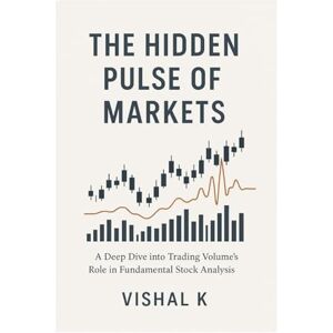 K, Vishal The Hidden Pulse of Markets: A Deep Dive into Trading Volume’s Role in Fundamental Stock Analysis K, Vishal The Hidden Pulse of Markets: A Deep Dive into Trading Volume’s Role in Fundamental Stock Analysis
