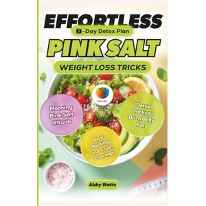 Watts, Abby Effortless Pink Salt Weight Loss Tricks: Morning Pink Salt Rituals & Detox Hacks to Burn Belly Fat, Beat Bloating, and Crush Cravings Watts, Abby Effortless Pink Salt Weight Loss Tricks: Morning Pink Salt Rituals & Detox Hacks to Burn Belly Fat, Beat Bloating, and Crush Cravings