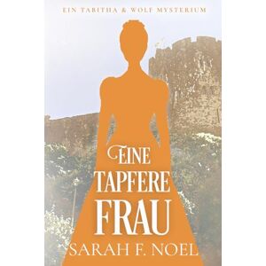 Noel, Sarah F. Eine tapfere Frau: Ein Historischer Liebeskrimi mit Tabitha und Wolf: 11 (Tabitha und Wolf – Historische Krimis) Noel, Sarah F. Eine tapfere Frau: Ein Historischer Liebeskrimi mit Tabitha und Wolf: 11 (Tabitha und Wolf – Historische Krimis)
