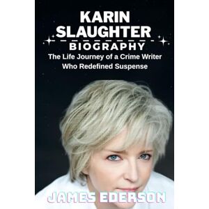 EDERSON, JAMES KARIN SLAUGHTER BIOGRAPHY: The Life Journey of a Crime Writer Who Redefined Suspense EDERSON, JAMES KARIN SLAUGHTER BIOGRAPHY: The Life Journey of a Crime Writer Who Redefined Suspense