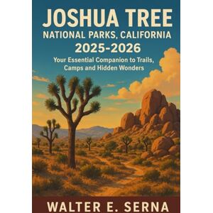 Serna, Walter E Joshua Tree National Park, California. 2025-2026: Your Essential Companion to Trails, Camps and Hidden Wonders Serna, Walter E Joshua Tree National Park, California. 2025-2026: Your Essential Companion to Trails, Camps and Hidden Wonders