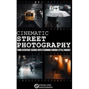 Lenz, Stefan Cinematic Street Photography: Turn Everyday Scenes into Stunning Cinema-Style Images – incl. Preset Pack & BONUS eBook Lenz, Stefan Cinematic Street Photography: Turn Everyday Scenes into Stunning Cinema-Style Images – incl. Preset Pack & BONUS eBook