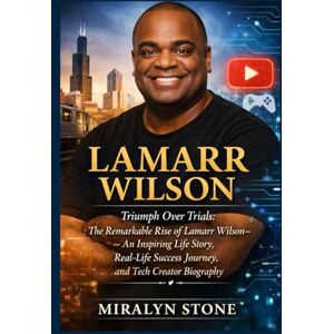 Stone, Miralyn Lamarr Wilson: Triumph Over Trials: The Remarkable Rise of Lamarr Wilson – An Inspiring Life Story, Real-Life Success Journey, and Tech Creator Biography Stone, Miralyn Lamarr Wilson: Triumph Over Trials: The Remarkable Rise of Lamarr Wilson – An Inspiring Life Story, Real-Life Success Journey, and Tech Creator Biography