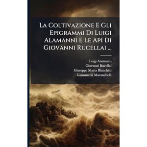 Alamanni, Luigi La Coltivazione E Gli Epigrammi Di Luigi Alamanni E Le Api Di Giovanni Rucellai ... Alamanni, Luigi La Coltivazione E Gli Epigrammi Di Luigi Alamanni E Le Api Di Giovanni Rucellai ...