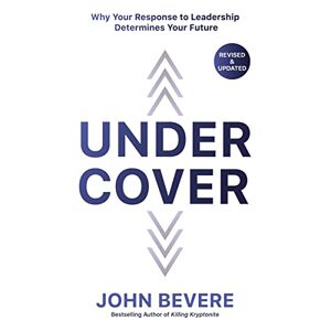 Bevere, John UNDER COVER SC: Why Your Response to Leadership Determines Your Future Bevere, John UNDER COVER SC: Why Your Response to Leadership Determines Your Future