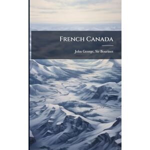 Bourinot, Sir John George French Canada Bourinot, Sir John George French Canada