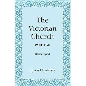 Chadwick, Owen The Victorian Church, Part Two: 1860-1901 Chadwick, Owen The Victorian Church, Part Two: 1860-1901