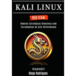 Rodrigues, Diego KALI LINUX RED TEAM 2025: Domine Estratégias Ofensivas com Ferramentas de Alta Performance (kali lINUX & frameworks brasil) Rodrigues, Diego KALI LINUX RED TEAM 2025: Domine Estratégias Ofensivas com Ferramentas de Alta Performance (kali lINUX & frameworks brasil)