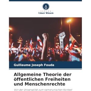 FOUDA, Guillaume Joseph Allgemeine Theorie der öffentlichen Freiheiten und Menschenrechte: Von der Universalität zum kamerunischen Kontext FOUDA, Guillaume Joseph Allgemeine Theorie der öffentlichen Freiheiten und Menschenrechte: Von der Universalität zum kamerunischen Kontext