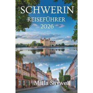 Saywell, Milla SCHWERIN REISEÜHRER 2026: Eine freundliche Reise durch Kultur, Seen und lokales Leben in Norddeutschland Saywell, Milla SCHWERIN REISEÜHRER 2026: Eine freundliche Reise durch Kultur, Seen und lokales Leben in Norddeutschland