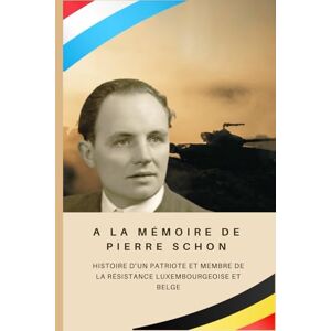 Hewitt, Sue A la mémoire de Pierre Schon (1915 1991): Histoire d’un patriote et membre de la résistance luxembourgeoise et belge Hewitt, Sue A la mémoire de Pierre Schon (1915 1991): Histoire d’un patriote et membre de la résistance luxembourgeoise et belge