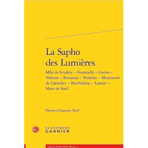 La Sapho Des Lumieres: Mlle de Scudery Fontenelle Gacon Voltaire Rousseau Pesselier Moutonnet de Clairefort Barthelemy Lantier Mme de Stael (Lire le dix-huitieme siecle, 54) La Sapho Des Lumieres: Mlle de Scudery Fontenelle Gacon Voltaire Rousseau Pesselier Moutonnet de Clairefort Barthelemy Lantier Mme de Stael (Lire le dix-huitieme siecle, 54)